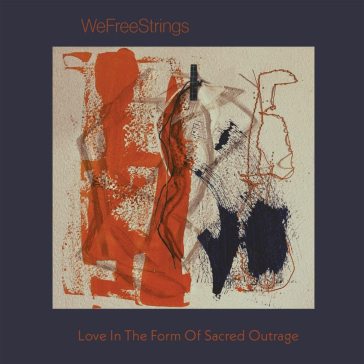 Love in the form of sacred outrage - WEFREESTRINGS