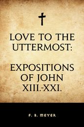 Love to the Uttermost: Expositions of John XIII.-XXI.