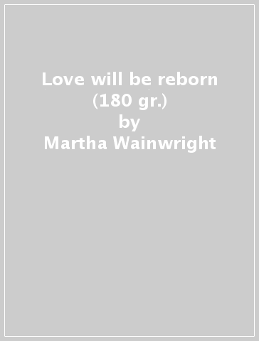 Love will be reborn (180 gr.) - Martha Wainwright
