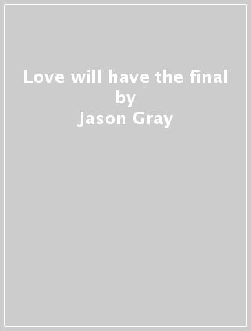 Love will have the final - Jason Gray