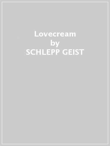 Lovecream - SCHLEPP GEIST & BENOTNAME