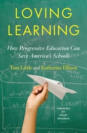 Loving Learning: How Progressive Education Can Save America s Schools