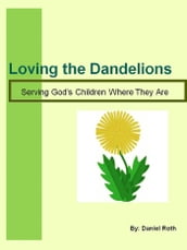 Loving the Dandelions - Serving God s Children Where They Are