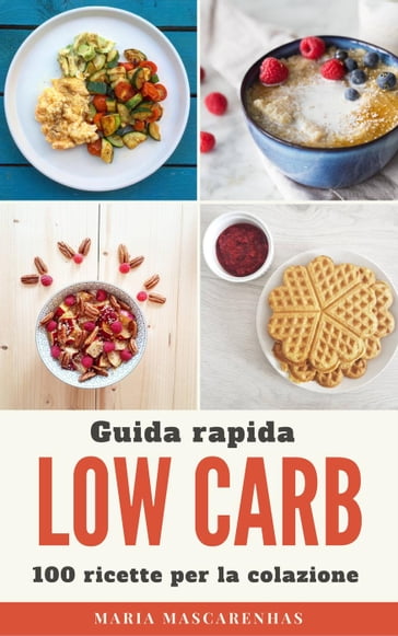 Low Carb - Guida rapida + 100 ricette per la colazione - Maria Mascarenhas