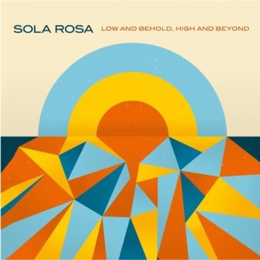 Low and behold, high and beyond - SOLA ROSA