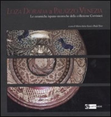 Loza dorada a Palazzo Venezia. Le ceramiche ispano-moresche della collezione Corvisieri. C...