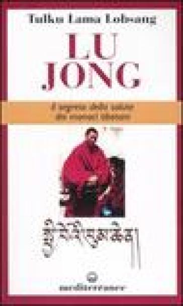 Lu Jong. Il segreto e la salute dei monaci tibetani - Tulku Lobsang (lama)