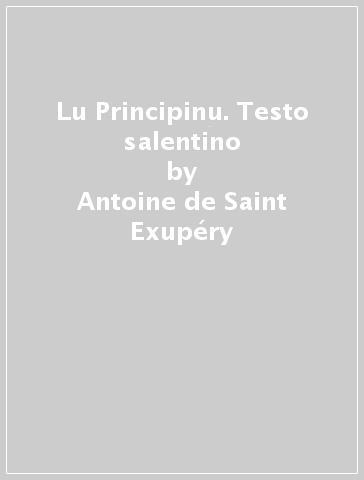 Lu Principinu. Testo salentino - Antoine de Saint-Exupéry