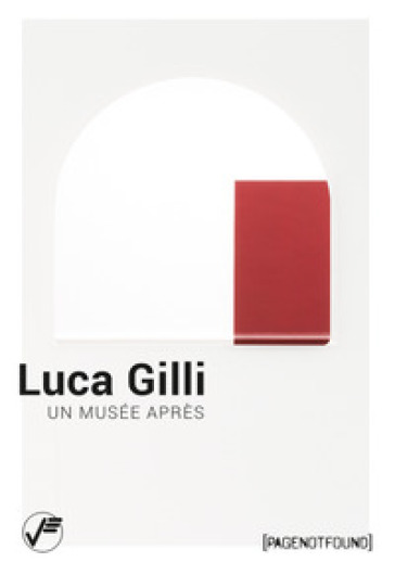 Luca Gilli. Un musée après. Ediz. italiana e inglese - Matteo Bergamini - Sophie Lévy