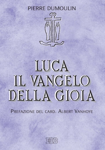 Luca. Il vangelo della gioia - Pierre Dumoulin