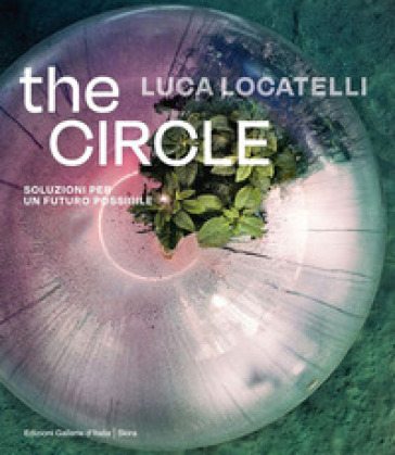 Luca Locatelli. The circle. Soluzioni per un futuro possibile. Ediz. italiana e inglese - Elisa Medde