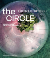 Luca Locatelli. The circle. Soluzioni per un futuro possibile. Ediz. italiana e inglese