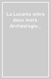 La Lucanie entre deux mers. Archéologie et patrimoine