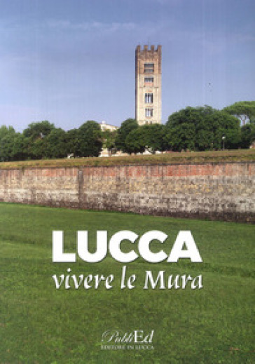 Lucca vivere le mura - Gilberto Bedini