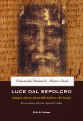 Luce dal Sepolcro. Indagine sull autenticità della Sindone e dei Vangeli