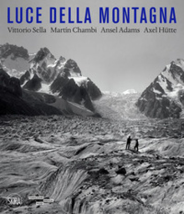 Luce della montagna. Vittorio Sella, Martin Chambi, Ansel Adams, Axel Hutte. Ediz. illustrata - Filippo Maggia