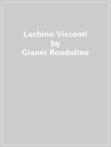 Luchino Visconti - Gianni Rondolino