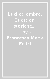 Luci ed ombre. Questioni storiche. Per le Scuole superiori. Con e-book. Con espansione online. Vol. 1: Dall età feudale al Seicento