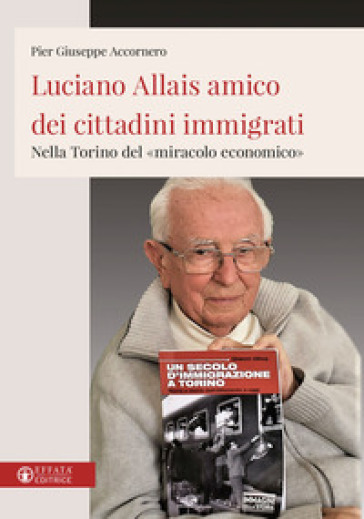 Luciano Allais amico dei cittadini immigrati. Nella Torino del «miracolo economico» - Pier Giuseppe Accornero