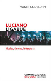 Luciano Ligabue. Musica, cinema, letteratura