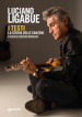 Luciano Ligabue. I testi. La storia delle canzoni