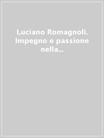 Luciano Romagnoli. Impegno e passione nella vita breve di un protagonista. Con DVD