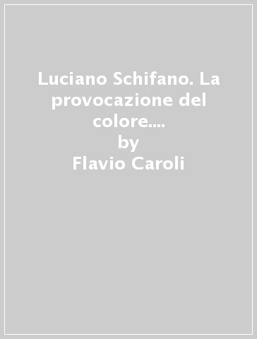 Luciano Schifano. La provocazione del colore. Catalogo (Lecce, 1988) - Toti Carpentieri - Flavio Caroli