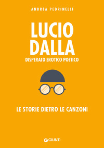 Lucio Dalla. Disperato erotico poetico. Le storie dietro le canzoni - Andrea Pedrinelli