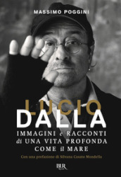 Lucio Dalla. Immagini e racconti di una vita profonda come il mare