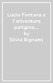 Lucio Fontana e l artventure parigina. Ediz. multilingue