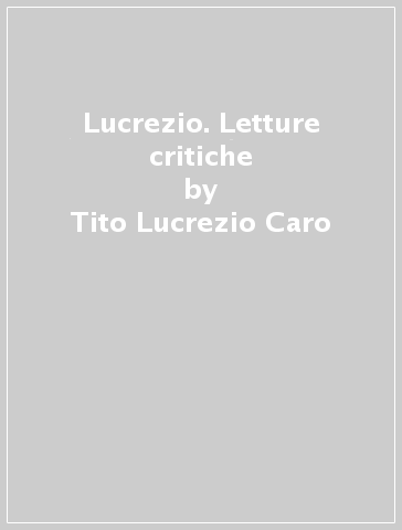 Lucrezio. Letture critiche - Tito Lucrezio Caro