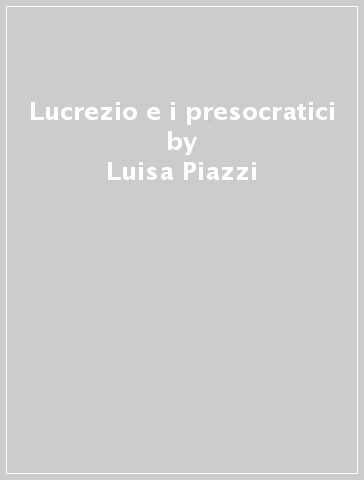 Lucrezio e i presocratici - Luisa Piazzi