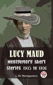 Lucy Maud Montgomery Short Stories, 1905 To 1906