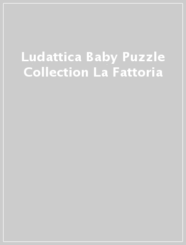 Ludattica Baby Puzzle Collection La Fattoria