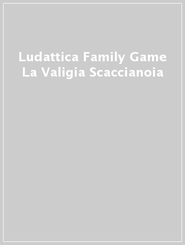 Ludattica Family Game La Valigia Scaccianoia