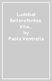Ludebat Bellerofontes. Vita & opere di Bellorofonte Castaldi liutista modenese