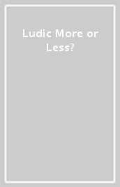 Ludic More or Less?