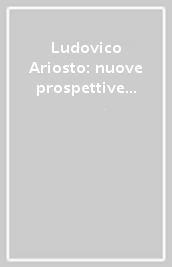 Ludovico Ariosto: nuove prospettive e ricerche in corso