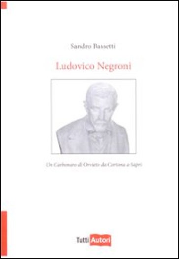 Ludovico Negroni. Un carbonaro di Orvieto - Sandro Bassetti