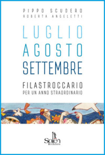 Luglio Agosto Settembre. Filastroccario per un anno straordinario - Pippo Scudero