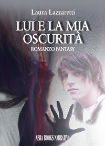 Lui e la mia oscurità - Laura Lazzaretti