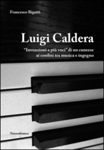 Luigi Caldera. «Invenzioni a più voci» di un cunese ai confini tra musica e ingegno - Francesco Bigotti