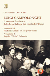 Luigi Campolonghi. Il massone fondatore della Lega Italiana dei Diritti dell Uomo