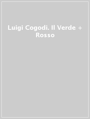 Luigi Cogodi. Il Verde + Rosso