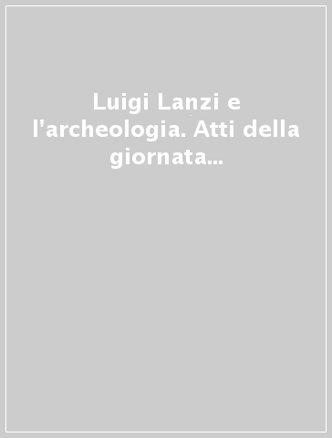 Luigi Lanzi e l'archeologia. Atti della giornata di studi (Treia, 15 dicembre 2007)