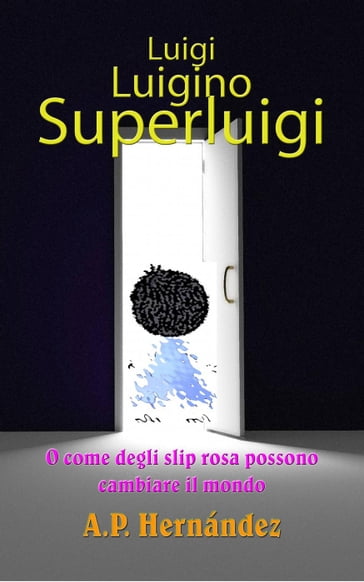 Luigi, Luigino, Superluigi (o como degli slip rosa possono cambiare il mondo) - A.P. Hernández