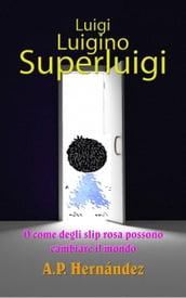 Luigi, Luigino, Superluigi (o como degli slip rosa possono cambiare il mondo)