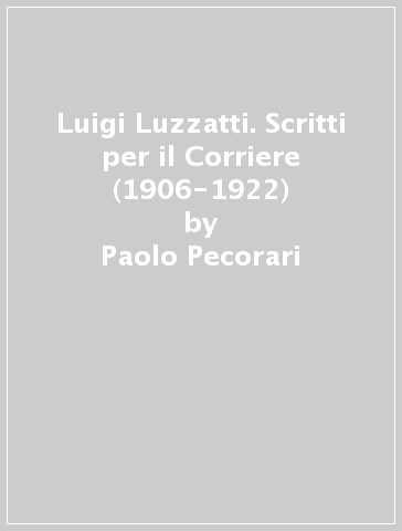 Luigi Luzzatti. Scritti per il Corriere (1906-1922) - Paolo Pecorari