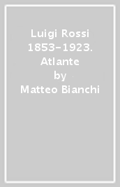 Luigi Rossi 1853-1923. Atlante