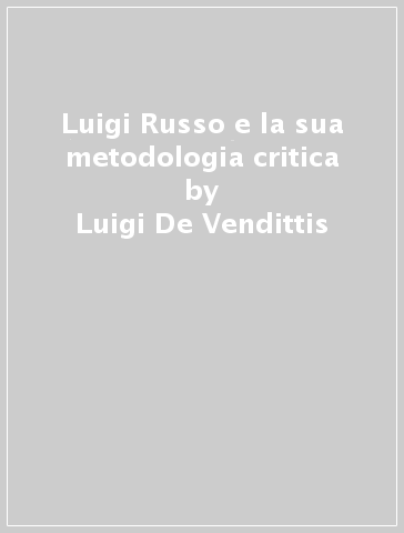 Luigi Russo e la sua metodologia critica - Luigi De Vendittis